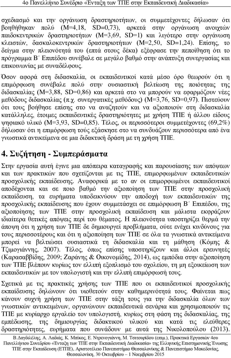 Επίσης, το δείγμα στην πλειονότητά του (επτά στους δέκα) εξέφρασε την πεποίθηση ότι το πρόγραμμα Β Επιπέδου συνέβαλε σε μεγάλο βαθμό στην ανάπτυξη συνεργασίας και επικοινωνίας με συναδέλφους.