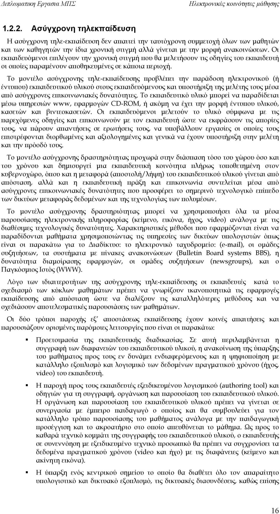 Το μοντέλο ασύγχρονης τηλε-εκπαίδευσης προβλέπει την παράδοση ηλεκτρονικού (ή έντυπου) εκπαιδευτικού υλικού στους εκπαιδευόμενους και υποστήριξη της μελέτης τους μέσα από ασύγχρονες επικοινωνιακές