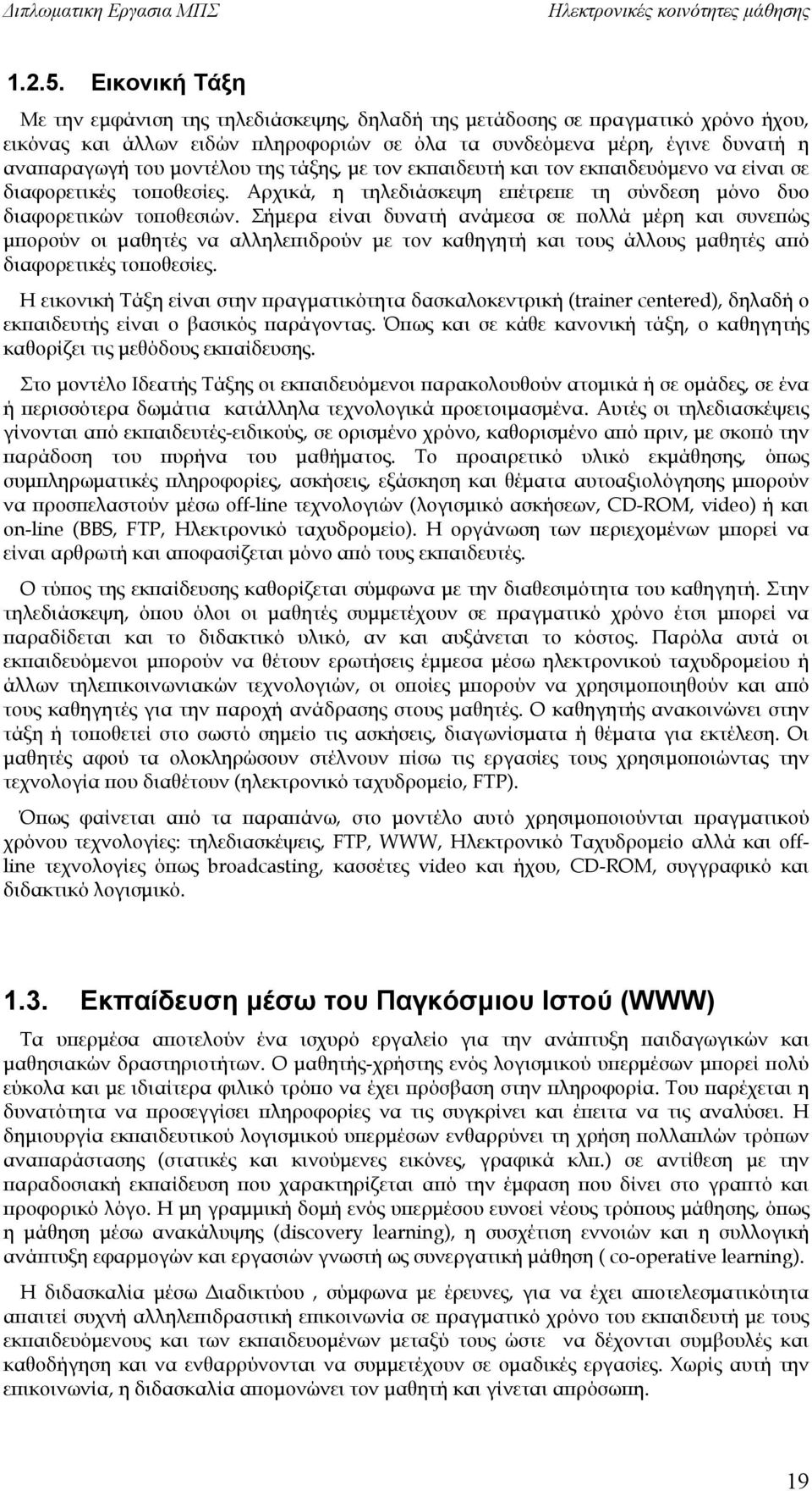 της τάξης, με τον εκπαιδευτή και τον εκπαιδευόμενο να είναι σε διαφορετικές τοποθεσίες. Αρχικά, η τηλεδιάσκεψη επέτρεπε τη σύνδεση μόνο δυο διαφορετικών τοποθεσιών.