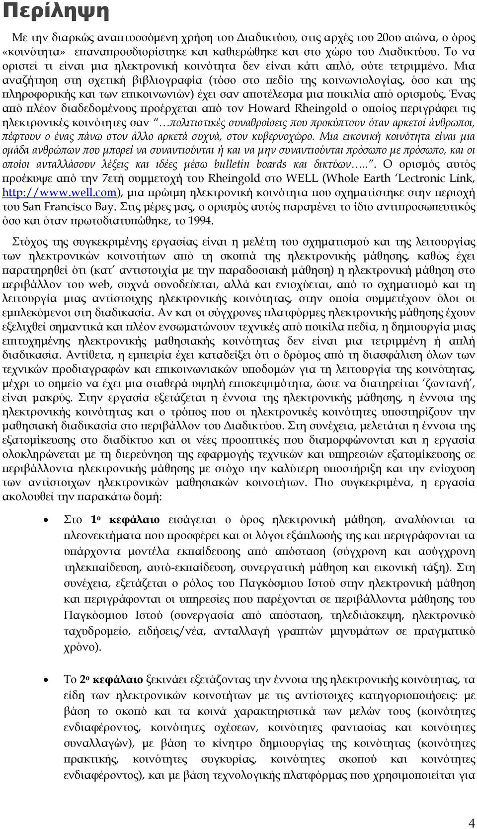 Μια αναζήτηση στη σχετική βιβλιογραφία (τόσο στο πεδίο της κοινωνιολογίας, όσο και της πληροφορικής και των επικοινωνιών) έχει σαν αποτέλεσμα μια ποικιλία από ορισμούς.