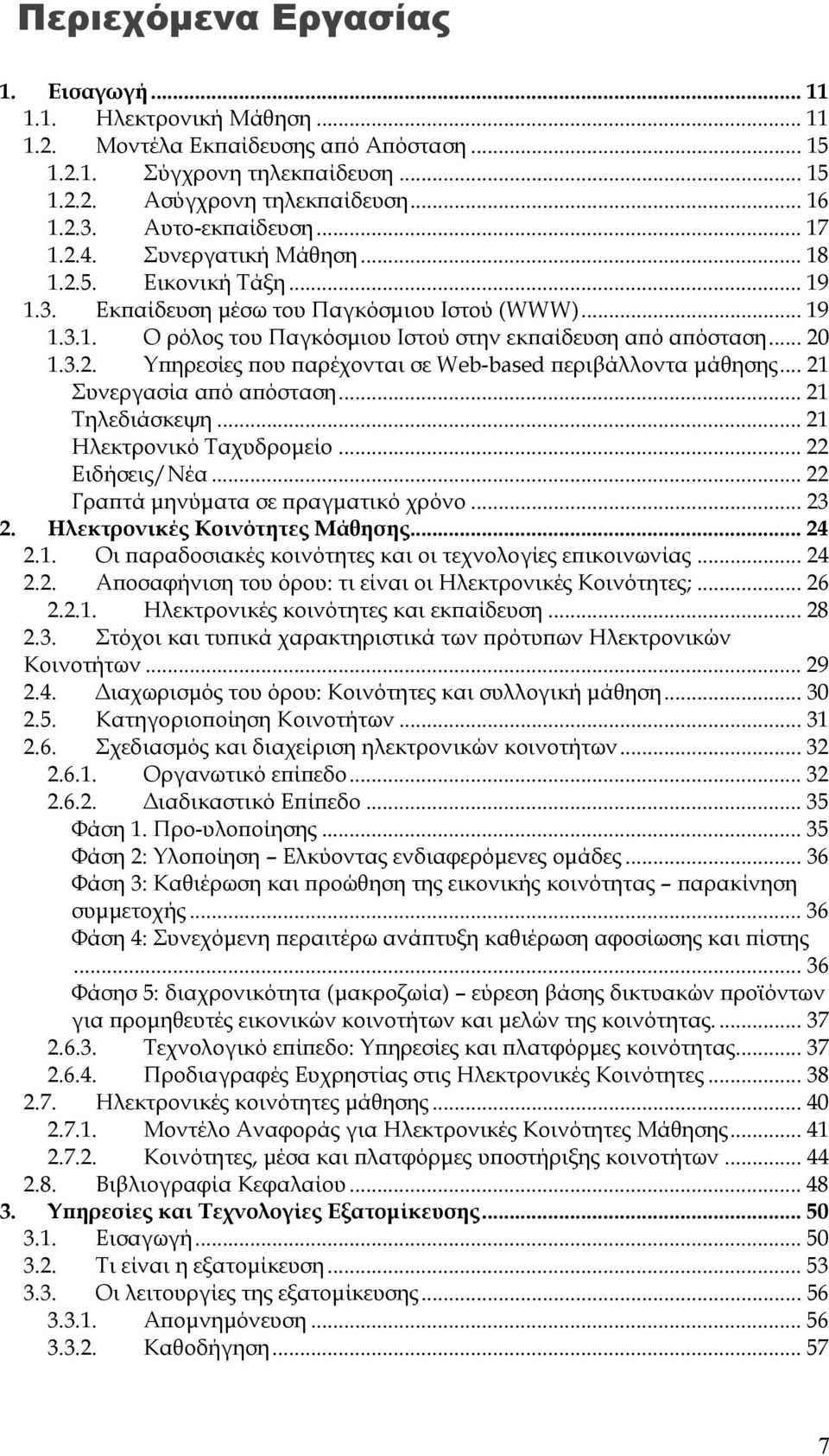 .. 20 1.3.2. Υπηρεσίες που παρέχονται σε Web-based περιβάλλοντα μάθησης... 21 Συνεργασία από απόσταση... 21 Τηλεδιάσκεψη... 21 Ηλεκτρονικό Ταχυδρομείο... 22 Ειδήσεις/Νέα.