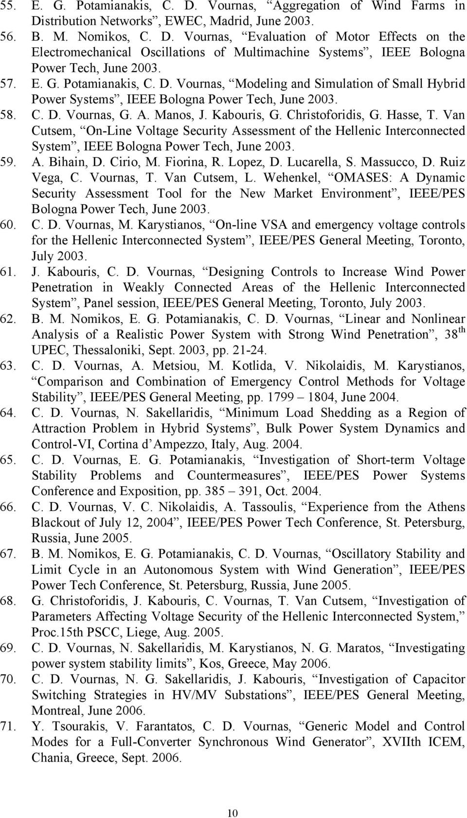 Hasse, T. Van Cutsem, On-Line Voltage Security Assessment of the Hellenic Interconnected System, IEEE Bologna Power Tech, June 2003. 59. A. Bihain, D. Cirio, M. Fiorina, R. Lopez, D. Lucarella, S.