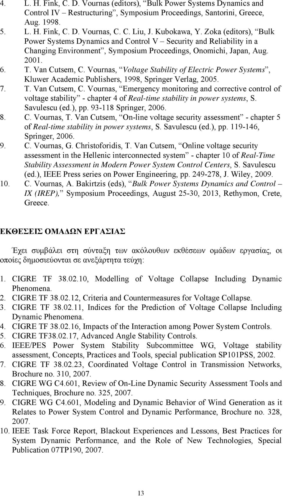 Vournas, Voltage Stability of Electric Power Systems, Kluwer Αcademic Publishers, 1998, Springer Verlag, 2005. 7. T. Van Cutsem, C.