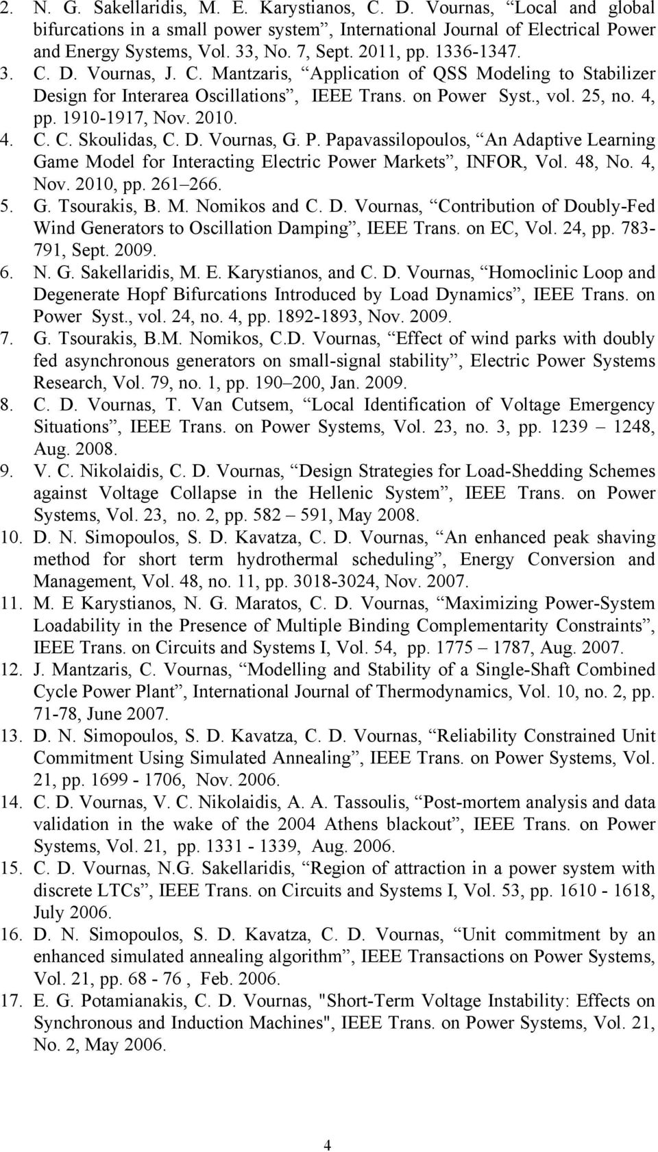 2010. 4. C. C. Skoulidas, C. D. Vournas, G. P. Papavassilopoulos, An Adaptive Learning Game Model for Interacting Electric Power Markets, INFOR, Vol. 48, No. 4, Nov. 2010, pp. 261 266. 5. G. Tsourakis, B.