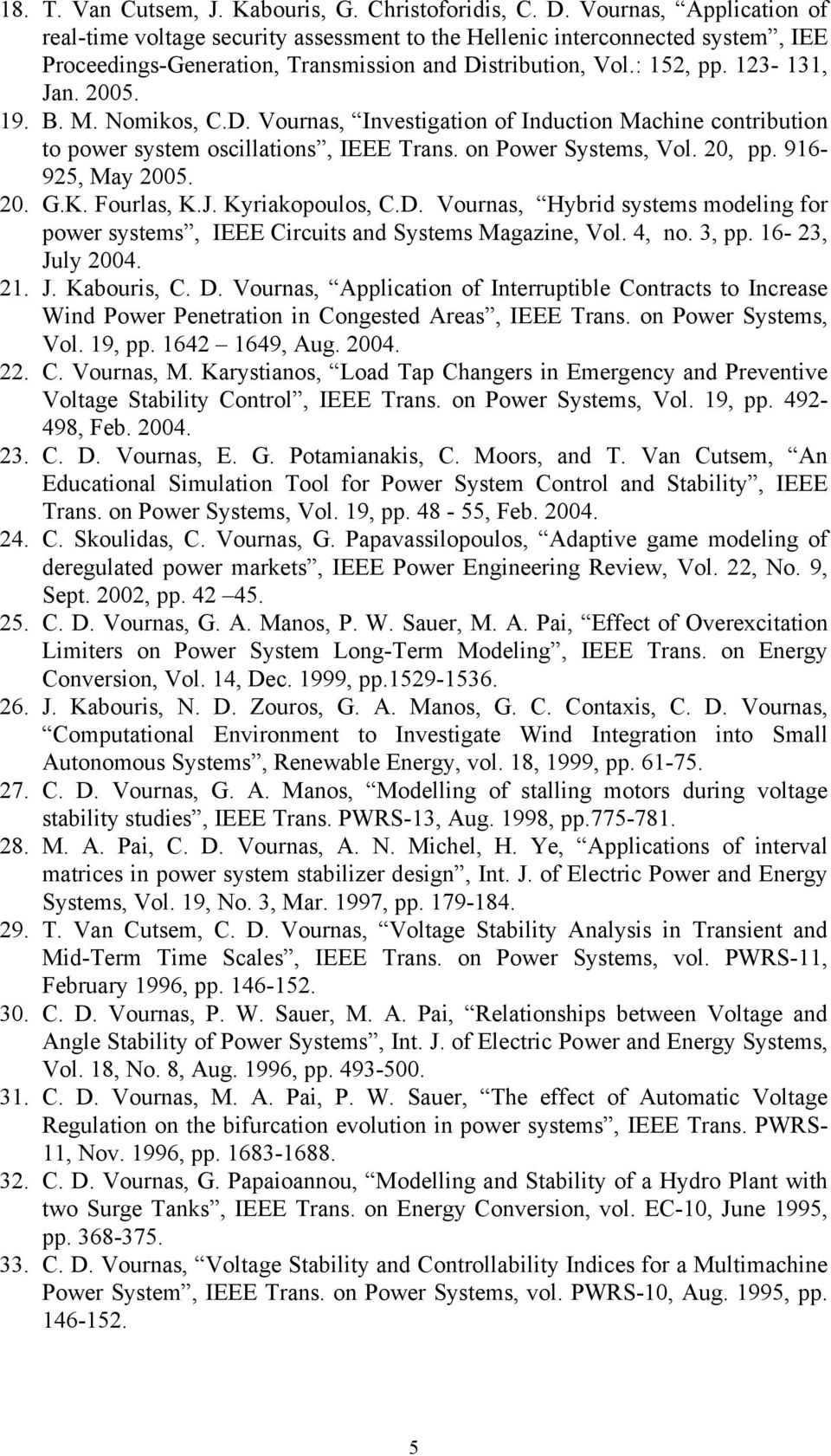 B. M. Nomikos, C.D. Vournas, Investigation of Induction Machine contribution to power system oscillations, IEEE Trans. on Power Systems, Vol. 20, pp. 916-925, May 2005. 20. G.K. Fourlas, K.J.