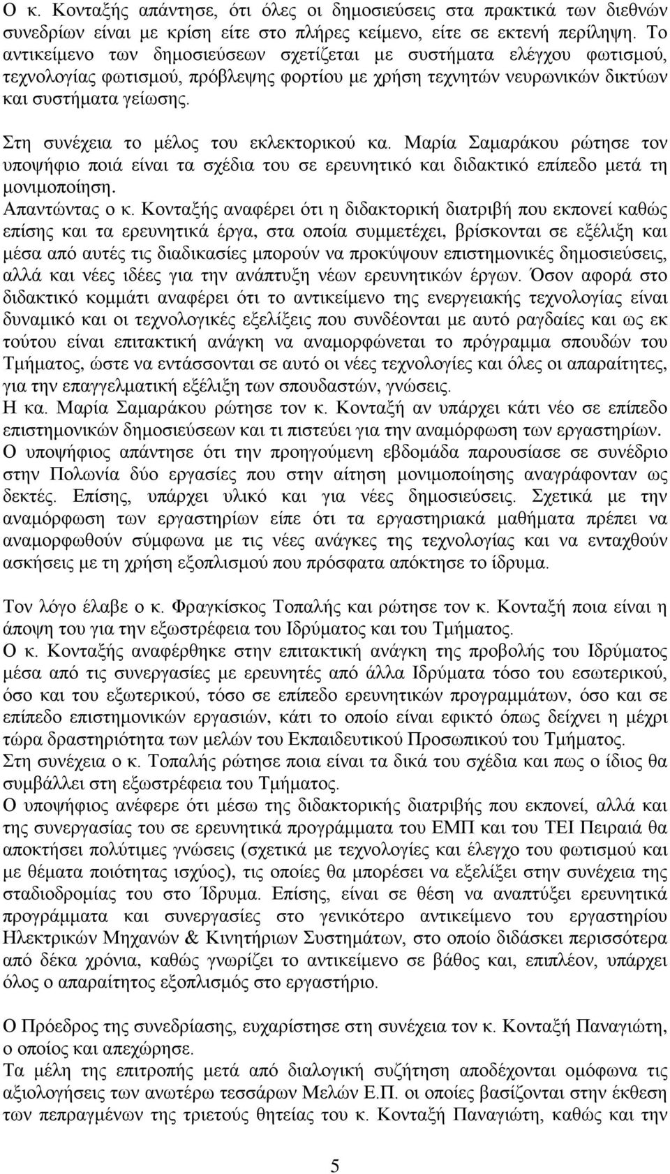 Στη συνέχεια το μέλος του εκλεκτορικού κα. Μαρία Σαμαράκου ρώτησε τον υποψήφιο ποιά είναι τα σχέδια του σε ερευνητικό και διδακτικό επίπεδο μετά τη μονιμοποίηση. Απαντώντας ο κ.