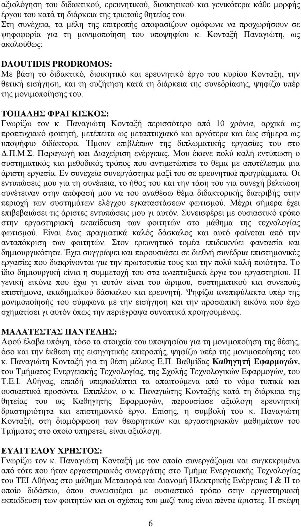 Κονταξή Παναγιώτη, ως ακολούθως: DAOUTIDIS PRODROMOS: Με βάση το διδακτικό, διοικητικό και ερευνητικό έργο του κυρίου Κονταξη, την θετική εισήγηση, και τη συζήτηση κατά τη διάρκεια της συνεδρίασης,