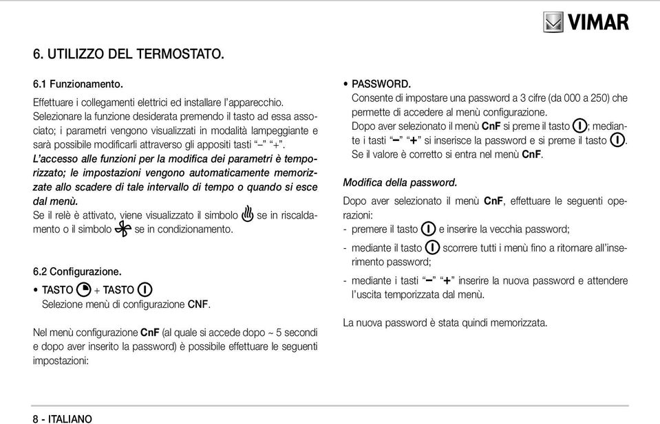 L accesso alle funzioni per la modifica dei parametri è temporizzato; le impostazioni vengono automaticamente memorizzate allo scadere di tale intervallo di tempo o quando si esce dal menù.