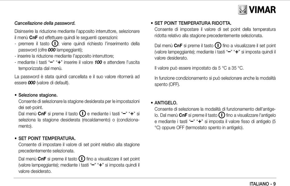 password (cifre 000 lampeggianti); - inserire la riduzione mediante l apposito interruttore; - mediante i tasti + inserire il valore 100 e attendere l uscita temporizzata dal menù.