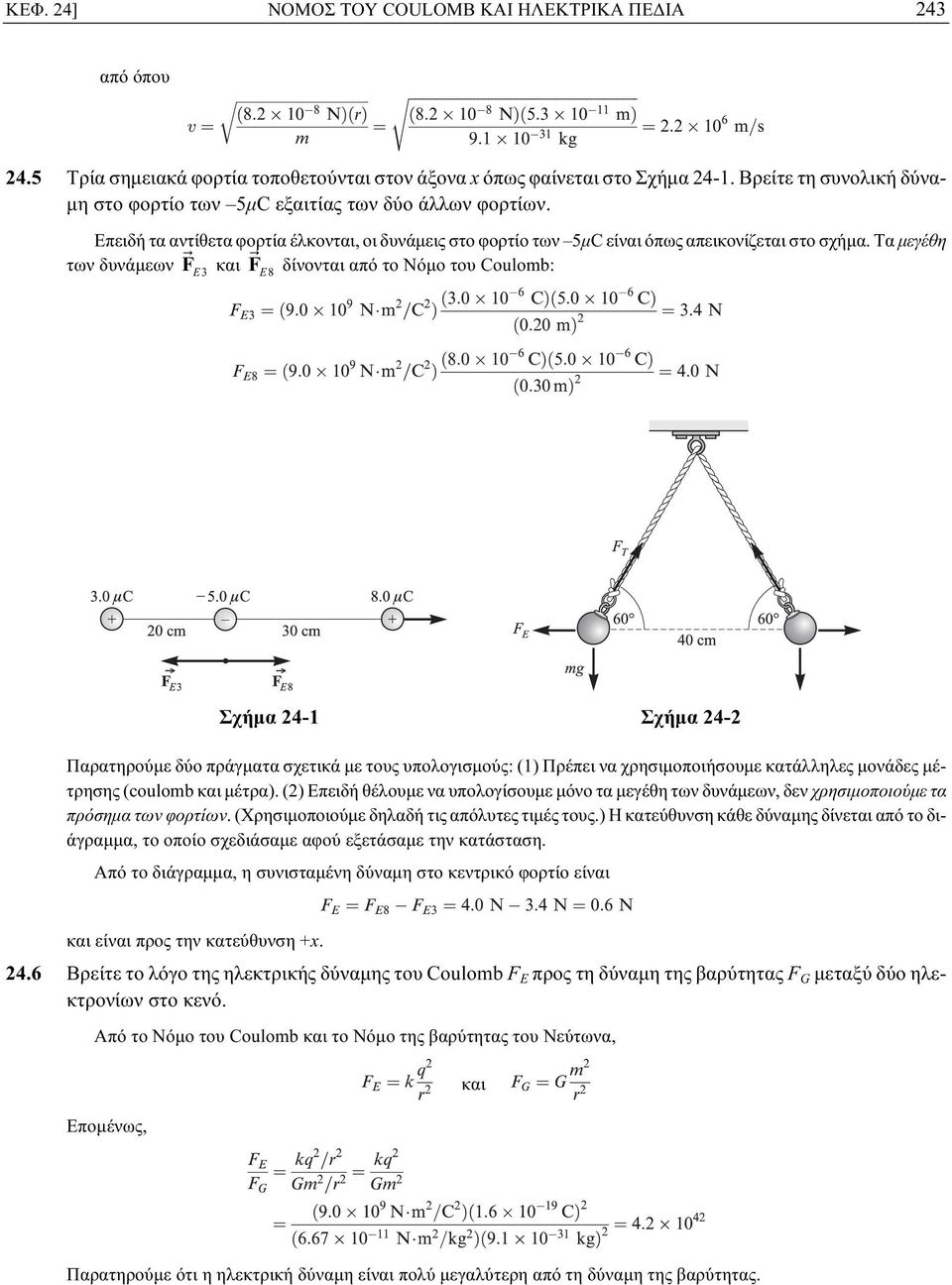 Τα μεγέθη των δυνάμεων F E3 και F E8 δίνονται από το Νόμο του Coulomb: Σχήμα 24-1 Σχήμα 24-2 Παρατηρούμε δύο πράγματα σχετικά με τους υπολογισμούς: (1) Πρέπει να χρησιμοποιήσουμε κατάλληλες μονάδες