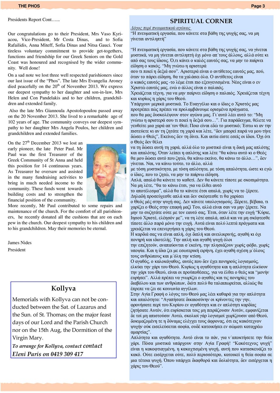 On a sad note we lost three well respected parishioners since our last issue of the Phos. The late Mrs Evangelia Aroney died peacefully on the 20 th of November 2013.