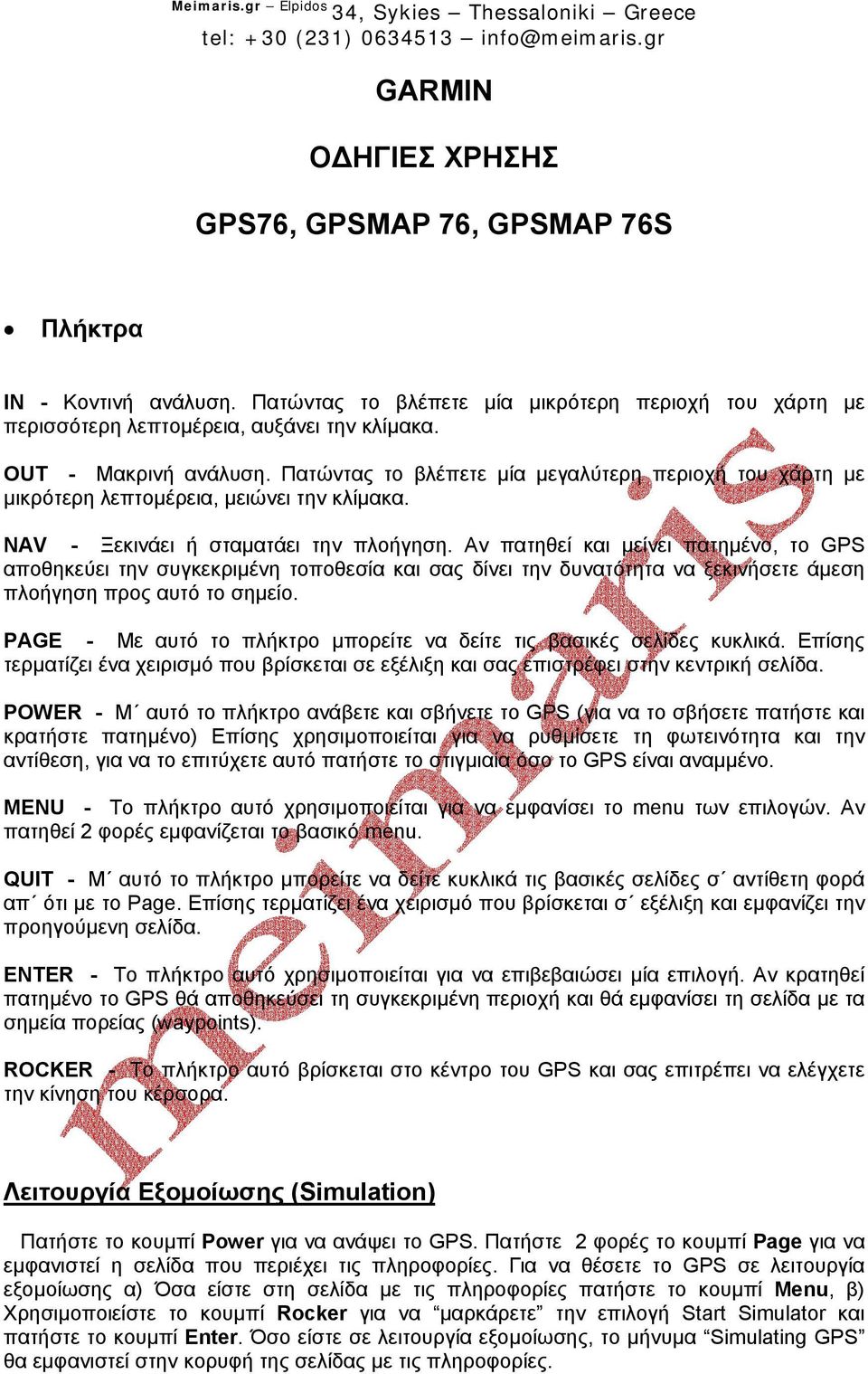 Αν πατηθεί και µείνει πατηµένο, το GPS αποθηκεύει την συγκεκριµένη τοποθεσία και σας δίνει την δυνατότητα να ξεκινήσετε άµεση πλοήγηση προς αυτό το σηµείο.