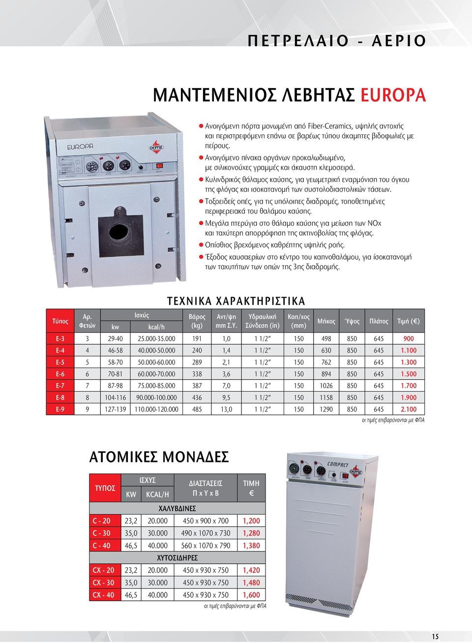 l Κυλινδρικός θάλαμος καύσης, για γεωμετρική εναρμόνιση του όγκου της φλόγας και ισοκατανομή των συστολοδιαστολικών τάσεων.