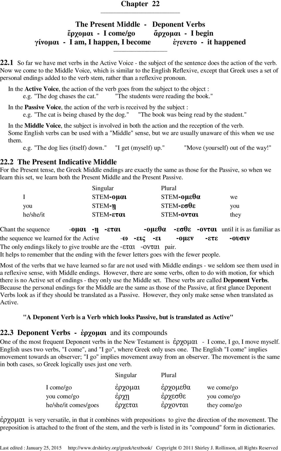 Now we come to the Middle Voice, which is similar to the English Reflexive, except that Greek uses a set of personal endings added to the verb stem, rather than a reflexive pronoun.