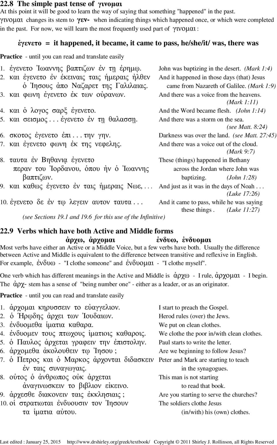 For now, we will learn the most frequently used part of γινοµαι : ἐγενετο = it happened, it became, it came to pass, he/she/it/ was, there was 1. ἐγενετο Ἰωαννης βαπτιζων ἐν τῃ ἐρηµῳ.