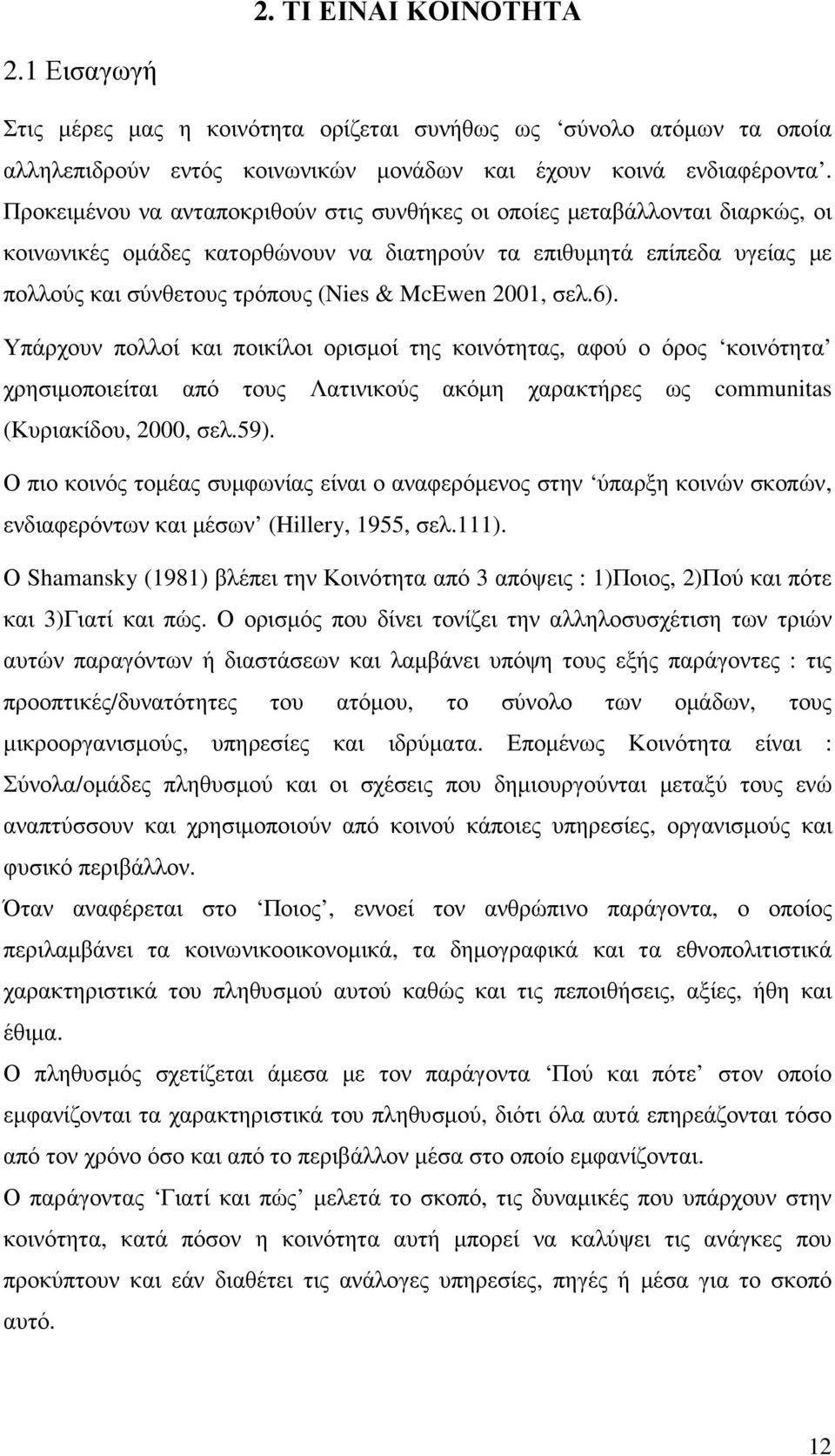 2001, σελ.6). Υπάρχουν πολλοί και ποικίλοι ορισµοί της κοινότητας, αφού ο όρος κοινότητα χρησιµοποιείται από τους Λατινικούς ακόµη χαρακτήρες ως communitas (Κυριακίδου, 2000, σελ.59).