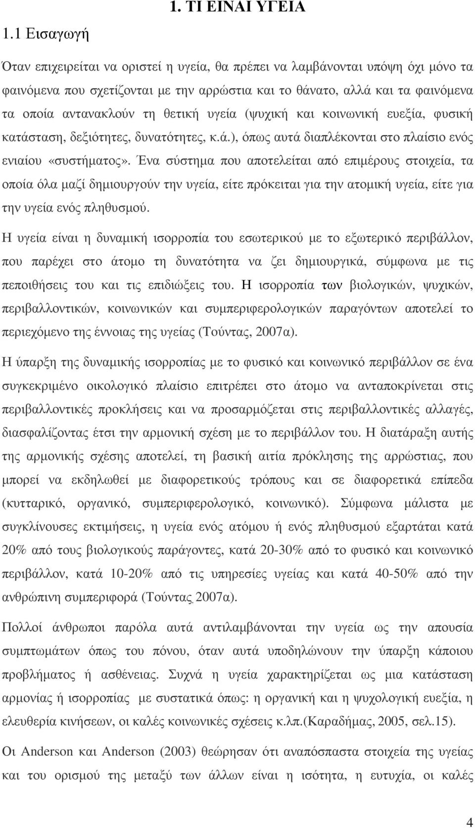 θετική υγεία (ψυχική και κοινωνική ευεξία, φυσική κατάσταση, δεξιότητες, δυνατότητες, κ.ά.), όπως αυτά διαπλέκονται στο πλαίσιο ενός ενιαίου «συστήµατος».