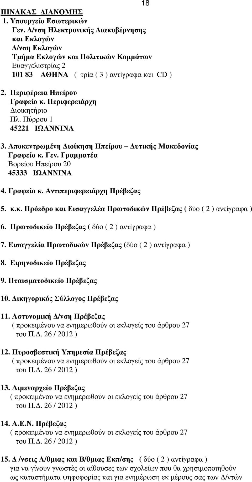 Περιφερειάρχη ιοικητήριο Πλ. Πύρρου 1 45221 ΙΩΑΝΝΙΝΑ 3. Αποκεντρωµένη ιοίκηση Ηπείρου υτικής Μακεδονίας Γραφείο κ. Γεν. Γραµµατέα Βορείου Ηπείρου 20 45333 ΙΩΑΝΝΙΝΑ 4. Γραφείο κ. Αντιπεριφερειάρχη Πρέβεζας 5.