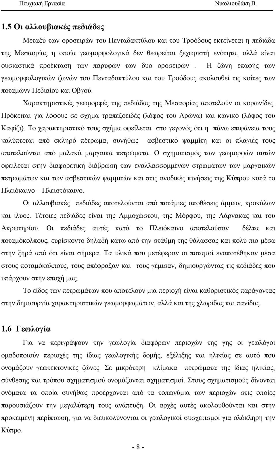 Χαρακτηριστικές γεωμορφές της πεδιάδας της Μεσαορίας αποτελούν οι κορωνίδες. Πρόκειται για λόφους σε σχήμα τραπεζοειδές (λόφος του Αρώνα) και κωνικό (λόφος του Καφίζι).