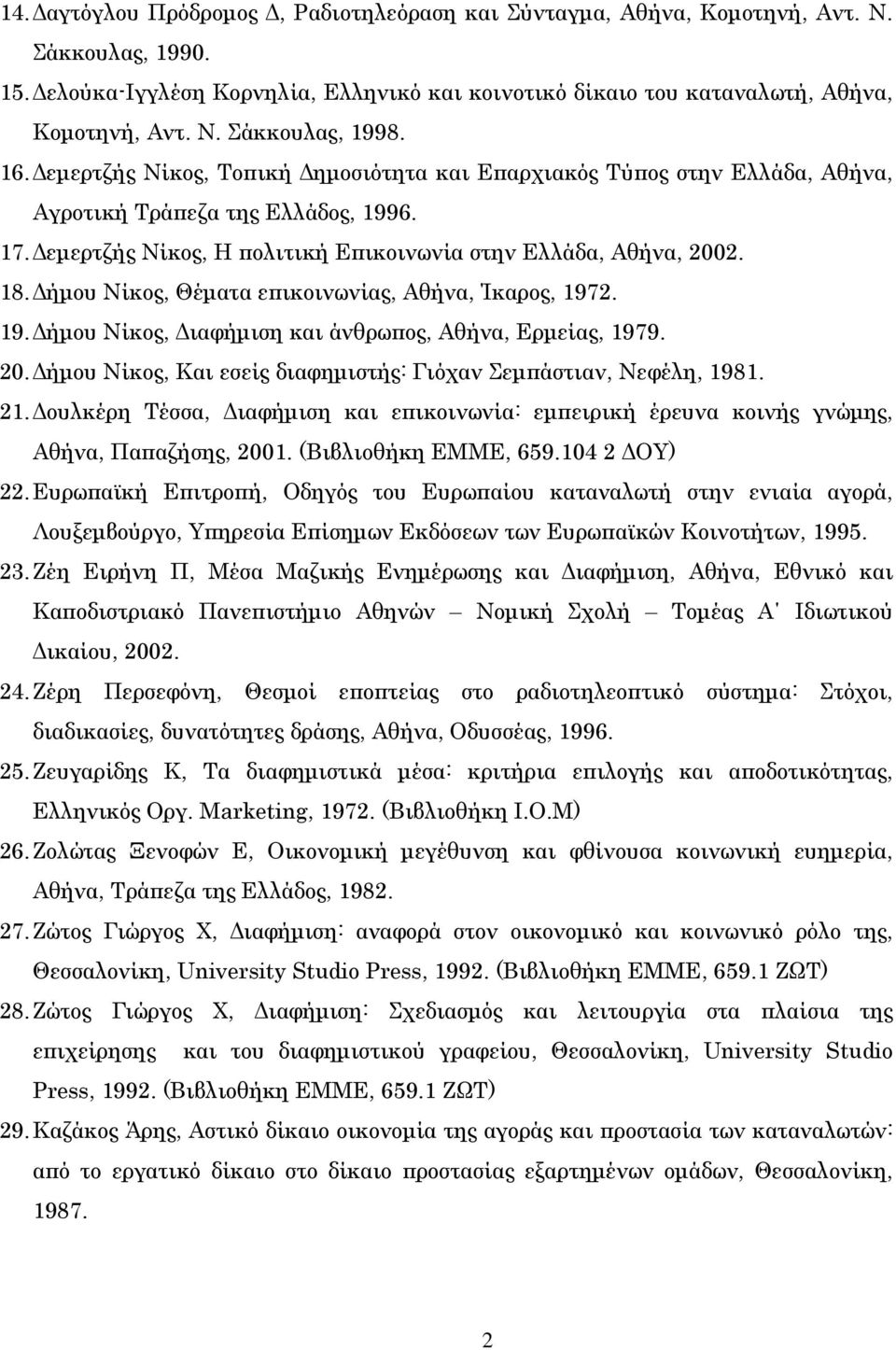 ήµου Νίκος, Θέµατα επικοινωνίας, Αθήνα, Ίκαρος, 1972. 19. ήµου Νίκος, ιαφήµιση και άνθρωπος, Αθήνα, Ερµείας, 1979. 20. ήµου Νίκος, Και εσείς διαφηµιστής: Γιόχαν Σεµπάστιαν, Νεφέλη, 1981. 21.