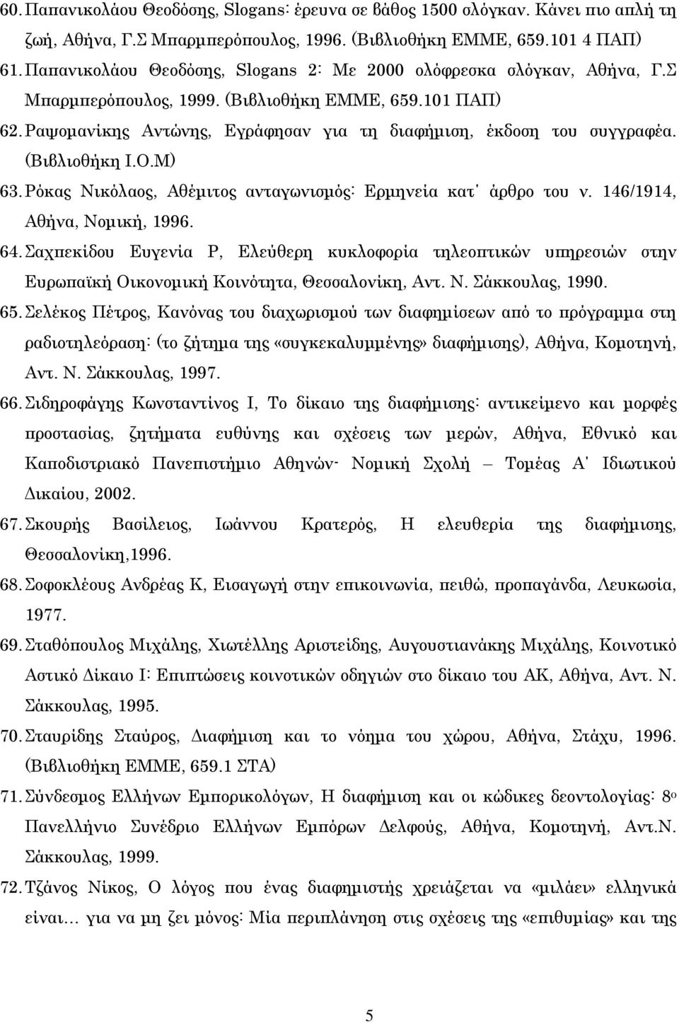 63. Ρόκας Νικόλαος, Αθέµιτος ανταγωνισµός: Ερµηνεία κατ άρθρο του ν. 146/1914, Αθήνα, Νοµική, 1996. 64.