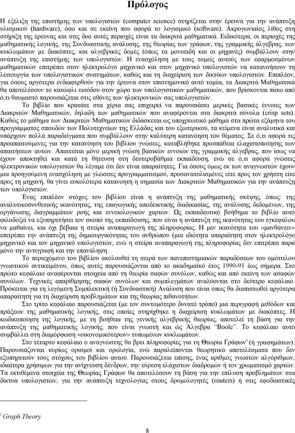 Ειδικότερα, οι περιοχές της μαθηματικής λογικής, της Συνδυαστικής ανάλυσης, της θεωρίας των γράφων, της γραμμικής άλγεβρας, των κυκλωμάτων με διακόπτες, και αλγεβρικές δομές (όπως τα μονοειδή και οι