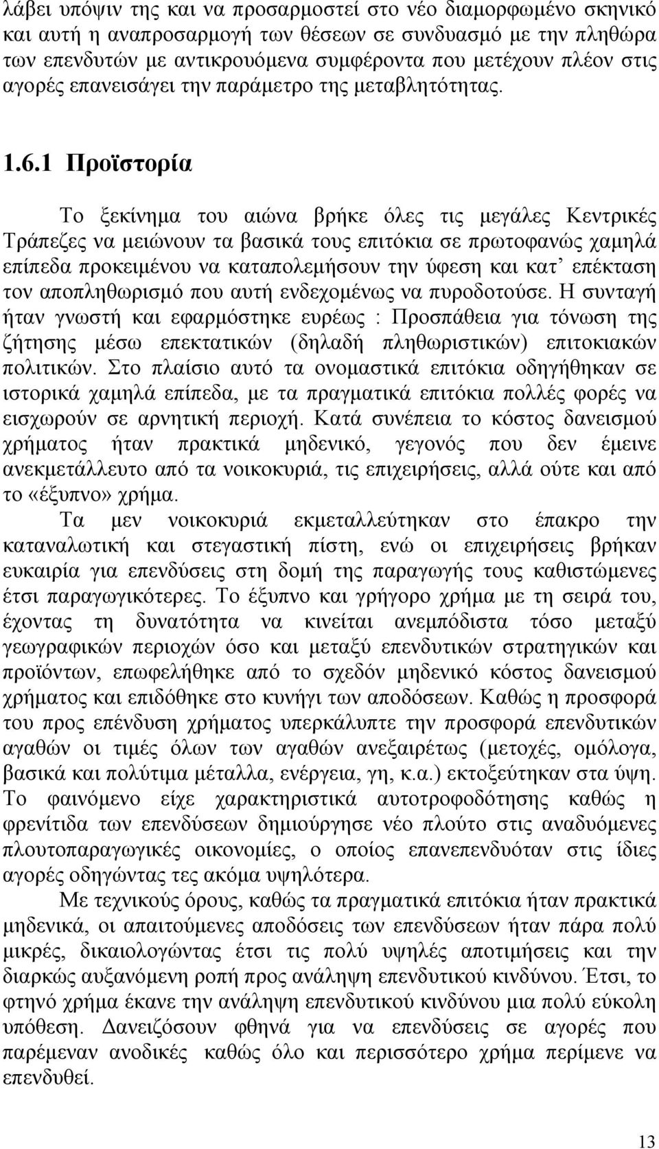 1 Προϊστορία Το ξεκίνημα του αιώνα βρήκε όλες τις μεγάλες Κεντρικές Τράπεζες να μειώνουν τα βασικά τους επιτόκια σε πρωτοφανώς χαμηλά επίπεδα προκειμένου να καταπολεμήσουν την ύφεση και κατ επέκταση