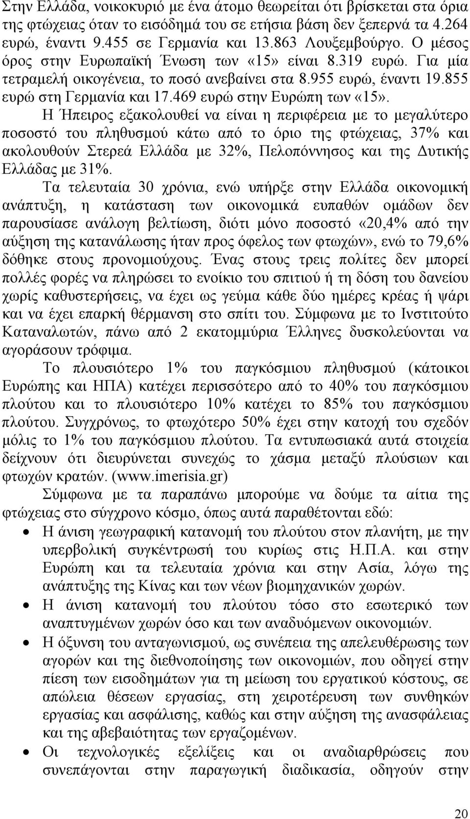 Η Ήπειρος εξακολουθεί να είναι η περιφέρεια με το μεγαλύτερο ποσοστό του πληθυσμού κάτω από το όριο της φτώχειας, 37% και ακολουθούν Στερεά Ελλάδα με 32%, Πελοπόννησος και της Δυτικής Ελλάδας με 31%.