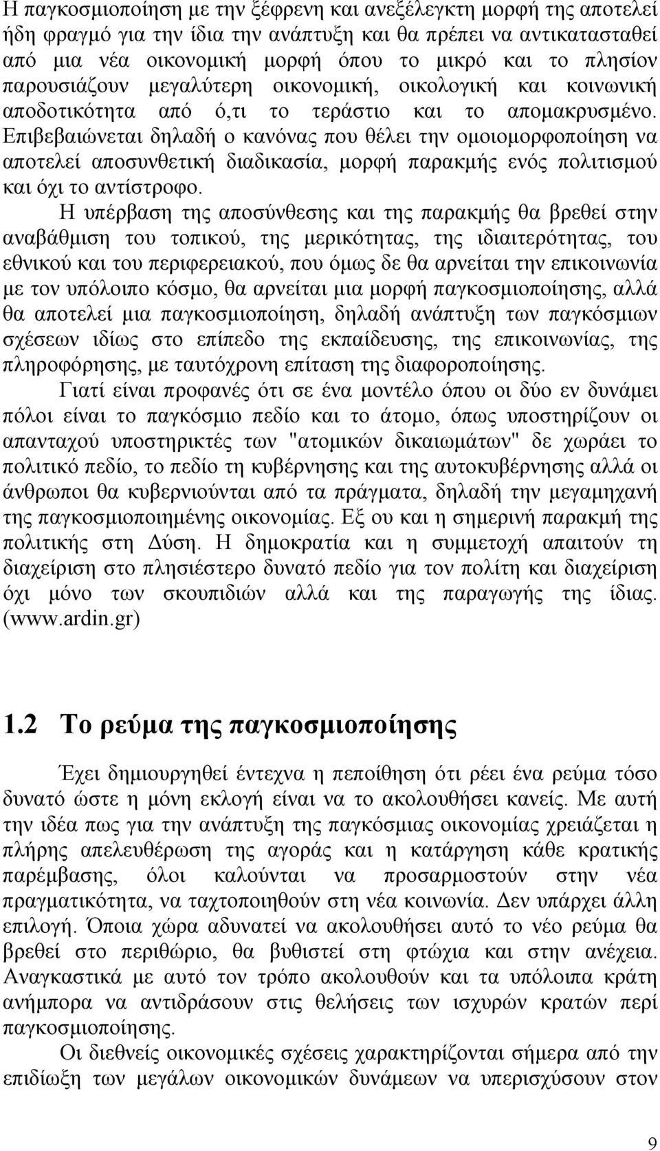 Επιβεβαιώνεται δηλαδή ο κανόνας που θέλει την ομοιομορφοποίηση να αποτελεί αποσυνθετική διαδικασία, μορφή παρακμής ενός πολιτισμού και όχι το αντίστροφο.