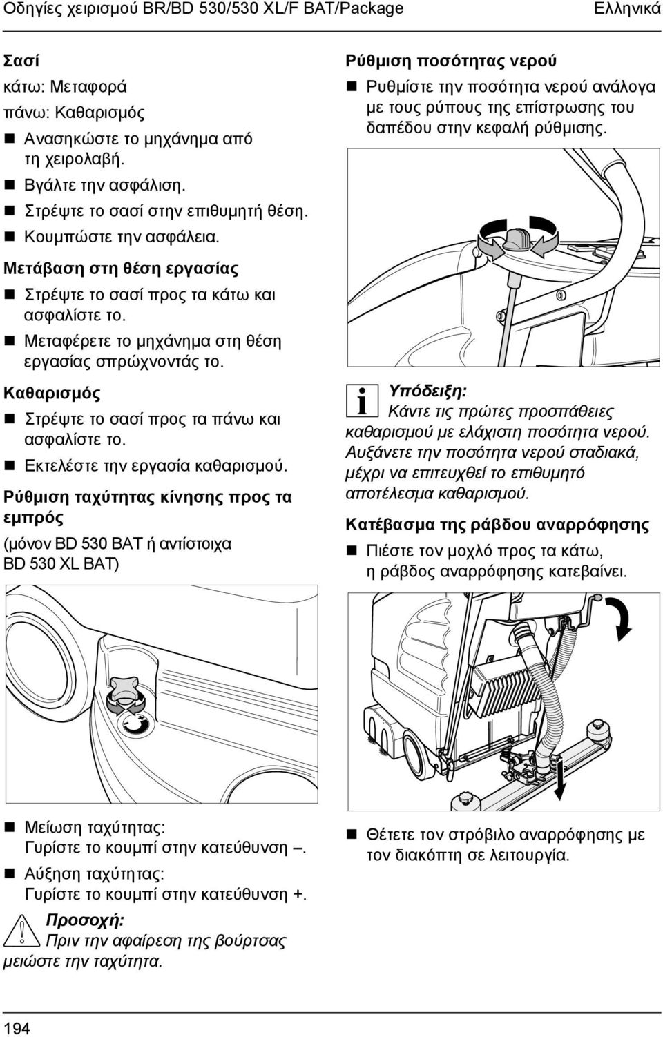 Στρέψτε το σασί προς τα πάνω και ασφαλίστε το.! Εκτελέστε την εργασία καθαρισµού. Ρύθµιση ταχύτητας κίνησης προς τα εµπρός (µόνον BD 530 BAT ή αντίστοιχα BD530XLBAT) Ρύθµιση ποσότητας νερού!