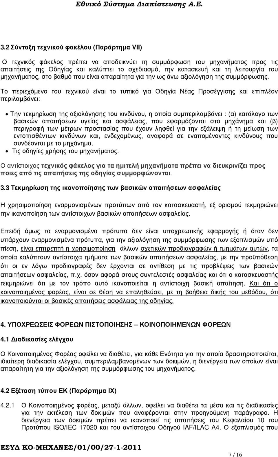 Το περιεχόµενο του τεχνικού είναι το τυπικό για Οδηγία Νέας Προσέγγισης και επιπλέον περιλαµβάνει: Την τεκµηρίωση της αξιολόγησης του κινδύνου, η οποία συµπεριλαµβάνει : (α) κατάλογο των βασικών