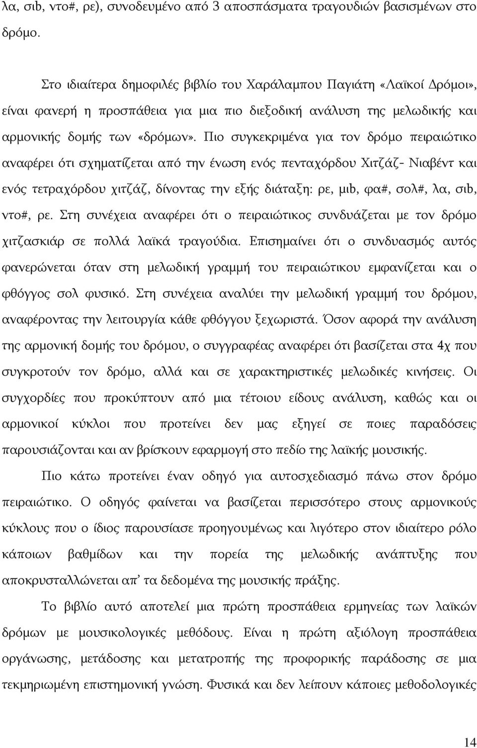 Πιο συγκεκριμένα για τον δρόμο πειραιώτικο αναφέρει ότι σχηματίζεται από την ένωση ενός πενταχόρδου Χιτζάζ- Νιαβέντ και ενός τετραχόρδου χιτζάζ, δίνοντας την εξής διάταξη: ρε, μιb, φα#, σολ#, λα,