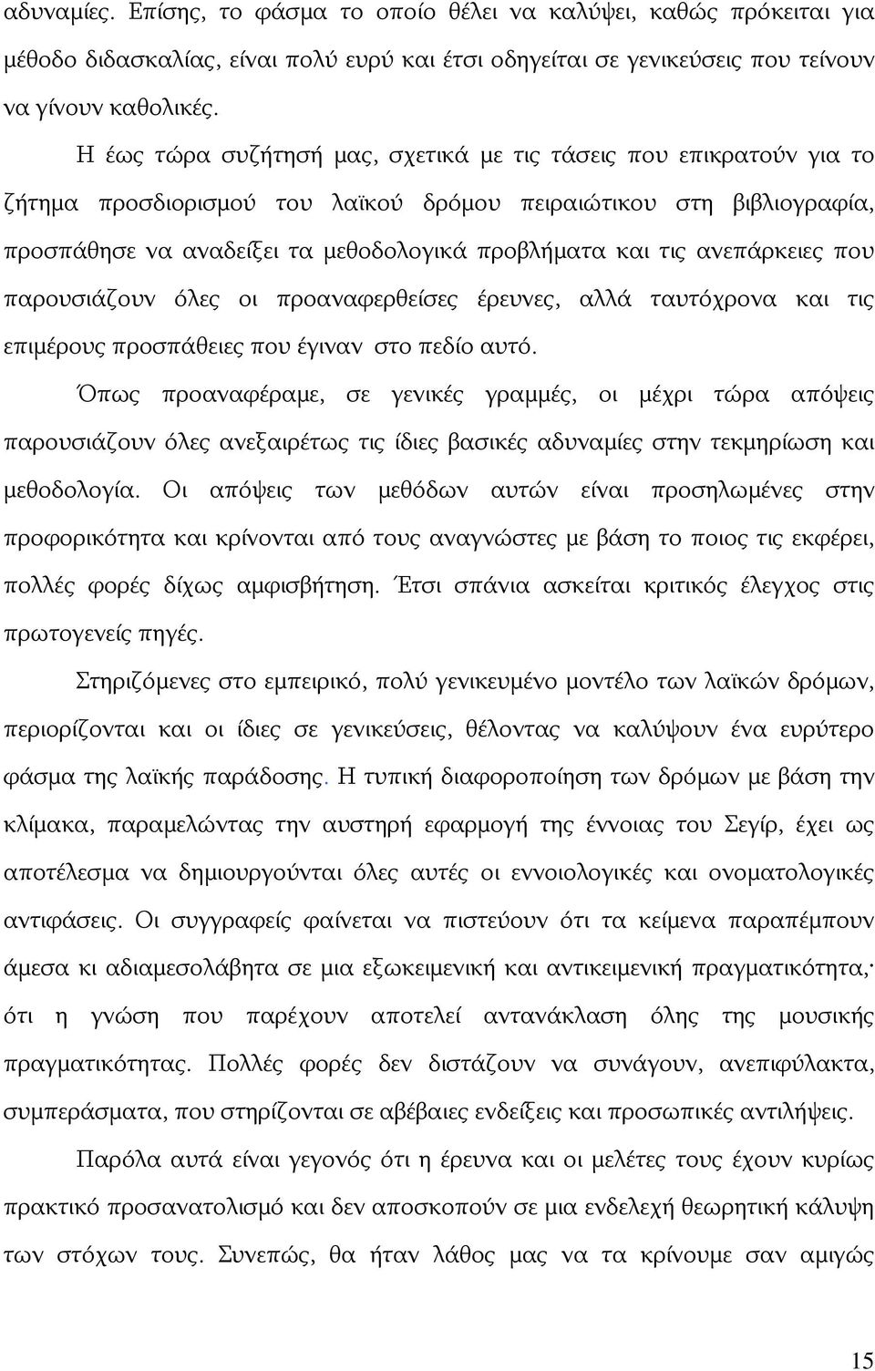 ανεπάρκειες που παρουσιάζουν όλες οι προαναφερθείσες έρευνες, αλλά ταυτόχρονα και τις επιμέρους προσπάθειες που έγιναν στο πεδίο αυτό.