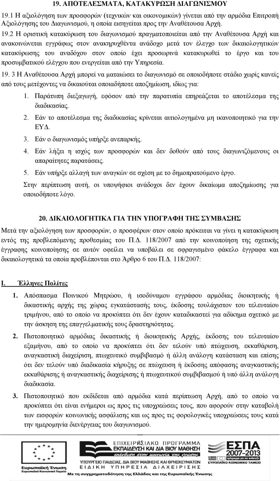 2 Η οριστική κατακύρωση του διαγωνισμού πραγματοποιείται από την Αναθέτουσα Αρχή και ανακοινώνεται εγγράφως στον ανακηρυχθέντα ανάδοχο μετά τον έλεγχο των δικαιολογητικών κατακύρωσης του αναδόχου