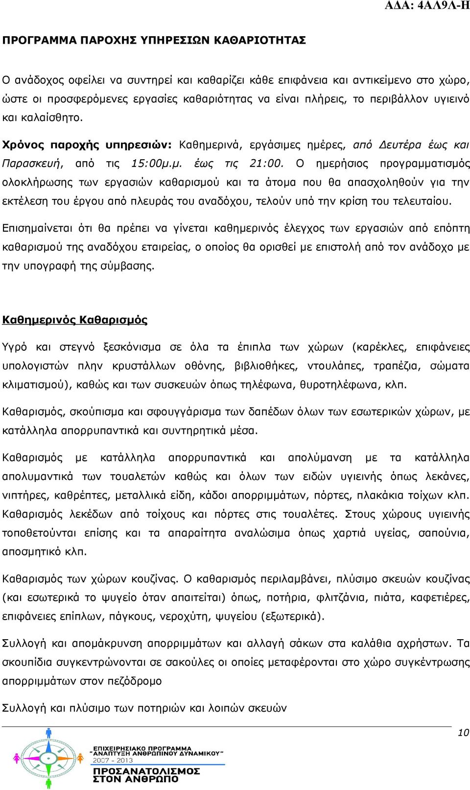 Ο ημερήσιος προγραμματισμός ολοκλήρωσης των εργασιών καθαρισμού και τα άτομα που θα απασχοληθούν για την εκτέλεση του έργου από πλευράς του αναδόχου, τελούν υπό την κρίση του τελευταίου.