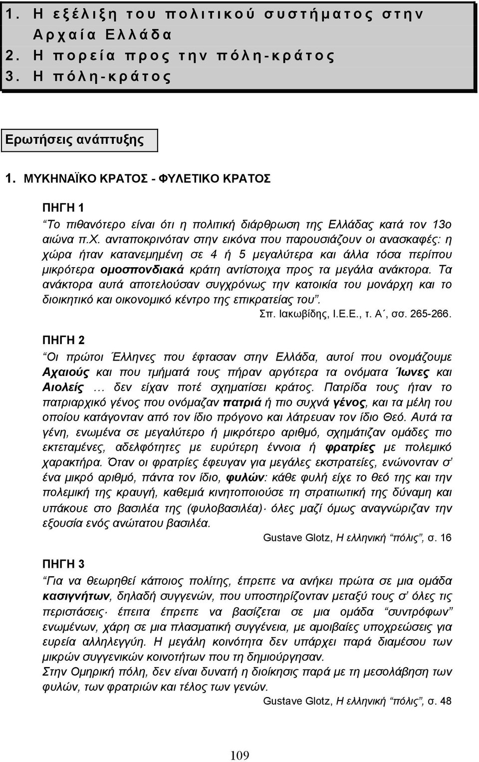 ανταποκρινόταν στην εικόνα που παρουσιάζουν οι ανασκαφές: η χώρα ήταν κατανεµηµένη σε 4 ή 5 µεγαλύτερα και άλλα τόσα περίπου µικρότερα οµοσπονδιακά κράτη αντίστοιχα προς τα µεγάλα ανάκτορα.