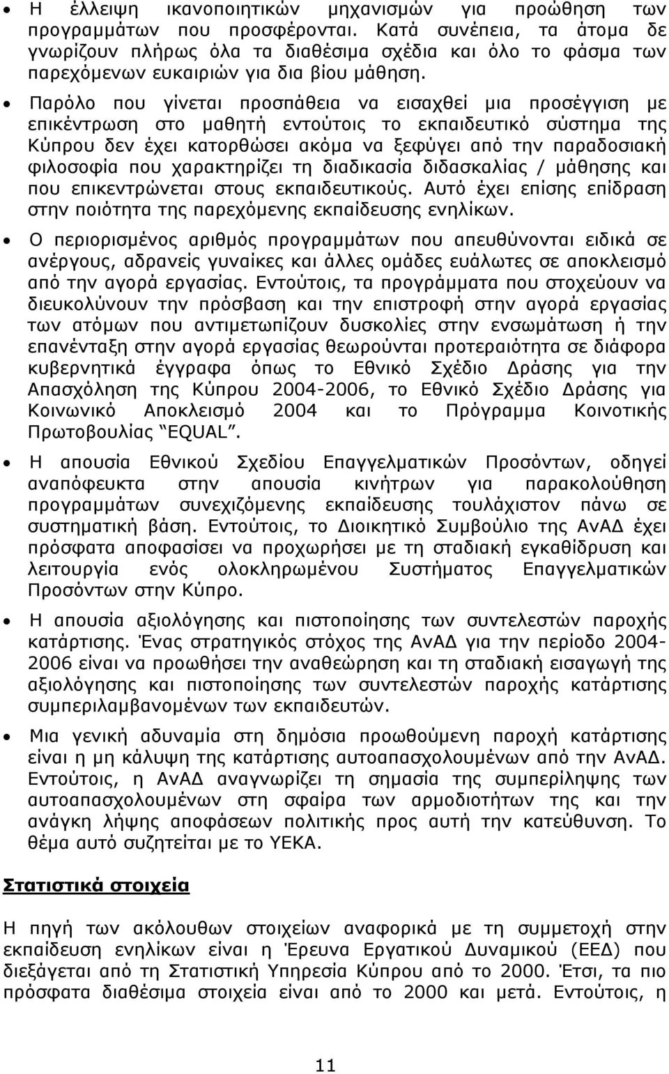 Παρόλο που γίνεται προσπάθεια να εισαχθεί μια προσέγγιση με επικέντρωση στο μαθητή εντούτοις το εκπαιδευτικό σύστημα της Κύπρου δεν έχει κατορθώσει ακόμα να ξεφύγει από την παραδοσιακή φιλοσοφία που