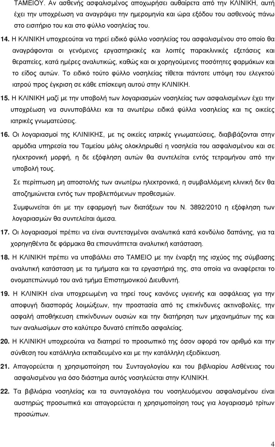 Η ΚΛΙΝΙΚΗ υποχρεούται να τηρεί ειδικό φύλλο νοσηλείας του ασφαλισμένου στο οποίο θα αναγράφονται οι γενόμενες εργαστηριακές και λοιπές παρακλινικές εξετάσεις και θεραπείες, κατά ημέρες αναλυτικώς,