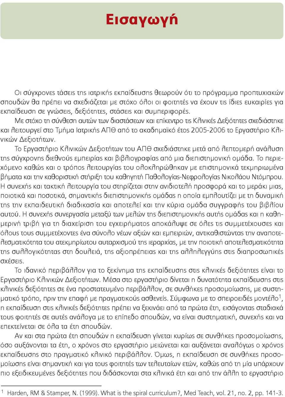 Με στόχο τη σύνθεση αυτών των διαστάσεων και επίκεντρο τις Κλινικές Δεξιότητες σχεδιάστηκε και λειτουργεί στο Τµήµα Ιατρικής ΑΠΘ από το ακαδηµαϊκό έτος 2005-2006 το Εργαστήριο Κλινικών Δεξιοτήτων.