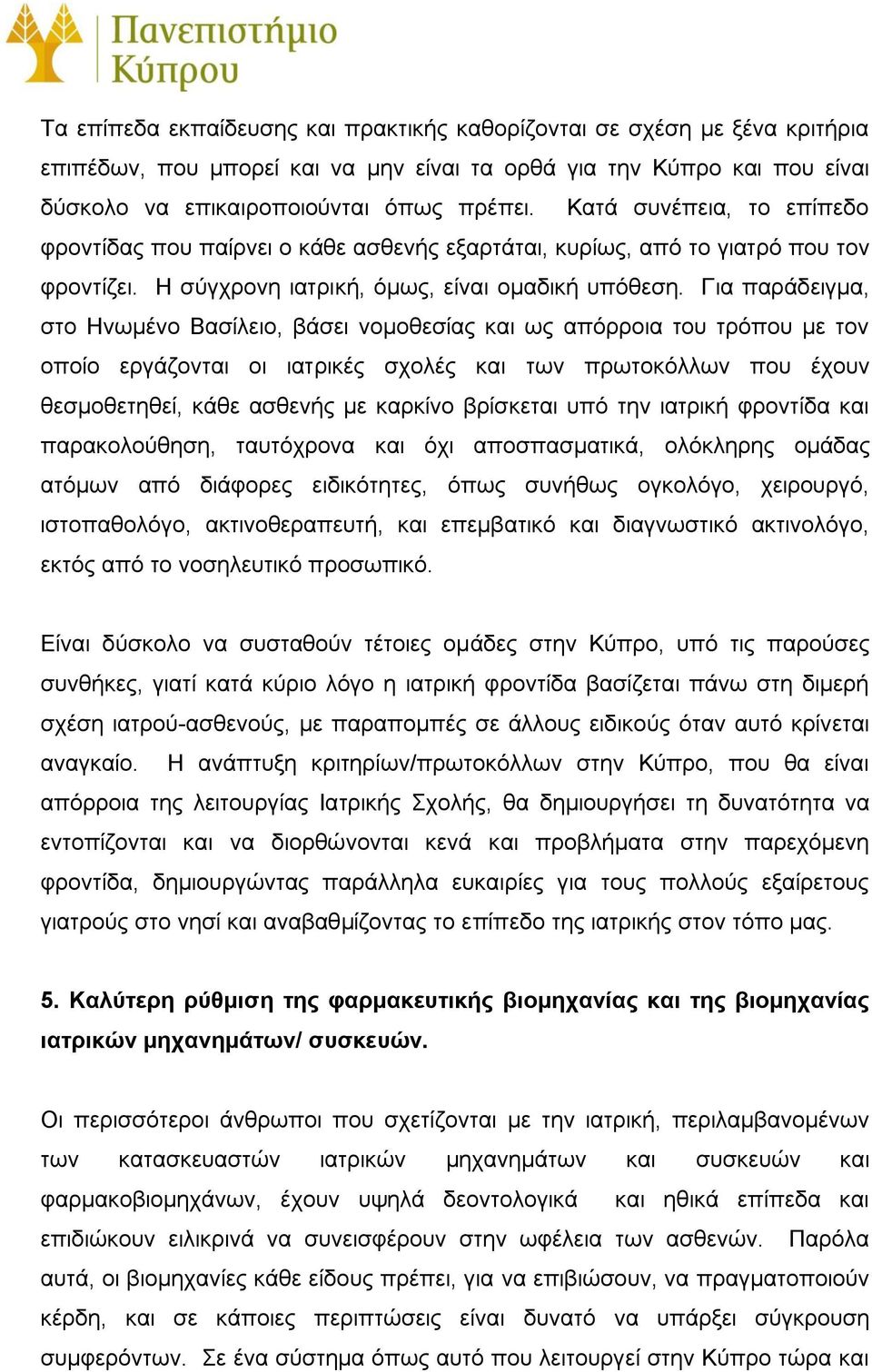 Για παράδειγμα, στο Ηνωμένο Βασίλειο, βάσει νομοθεσίας και ως απόρροια του τρόπου με τον οποίο εργάζονται οι ιατρικές σχολές και των πρωτοκόλλων που έχουν θεσμοθετηθεί, κάθε ασθενής με καρκίνο