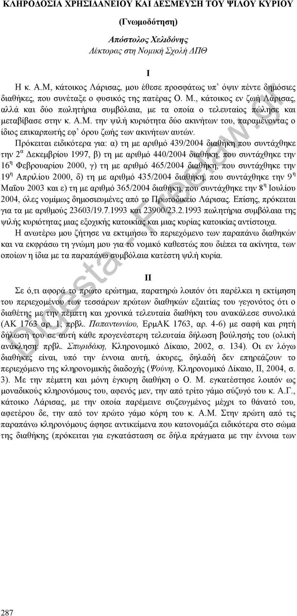 Πρόκειται ειδικότερα για: α) τη με αριθμό 439/2004 διαθήκη που συντάχθηκε την 2 α Δεκεμβρίου 1997, β) τη με αριθμό 440/2004 διαθήκη, που συντάχθηκε την 16 η Φεβρουαρίου 2000, γ) τη με αριθμό 465/2004