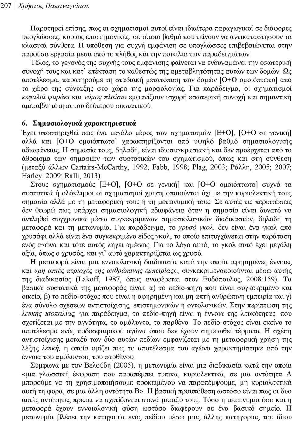 Τέλος, το γεγονός της συχνής τους εμφάνισης φαίνεται να ενδυναμώνει την εσωτερική συνοχή τους και κατ επέκταση το καθεστώς της αμεταβλητότητας αυτών των δομών.