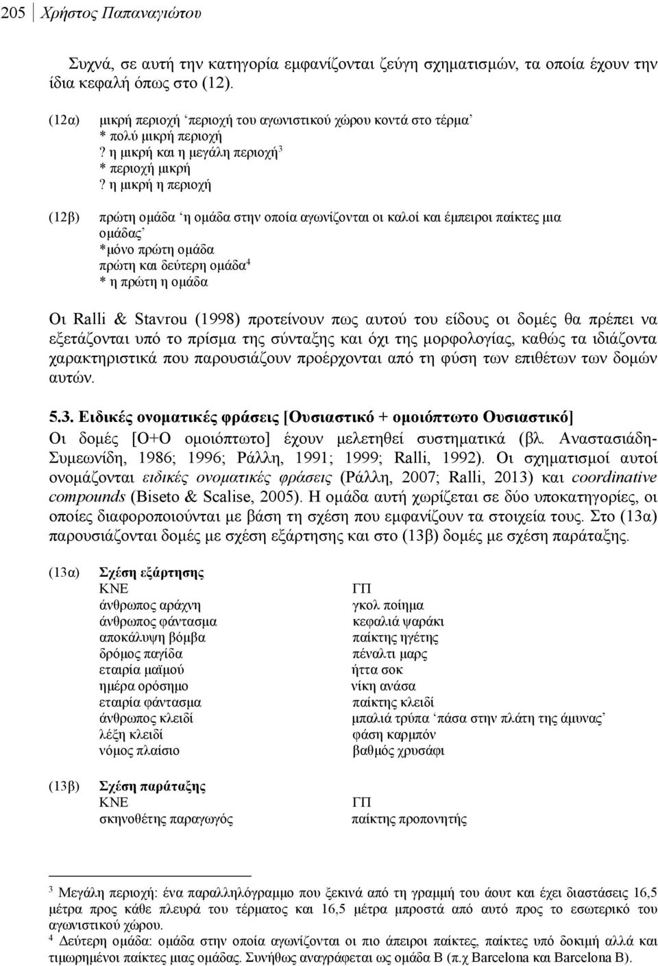 η μικρή η περιοχή πρώτη ομάδα η ομάδα στην οποία αγωνίζονται οι καλοί και έμπειροι παίκτες μια ομάδας *μόνο πρώτη ομάδα πρώτη και δεύτερη ομάδα 4 * η πρώτη η ομάδα Οι Ralli & Stavrou (1998)