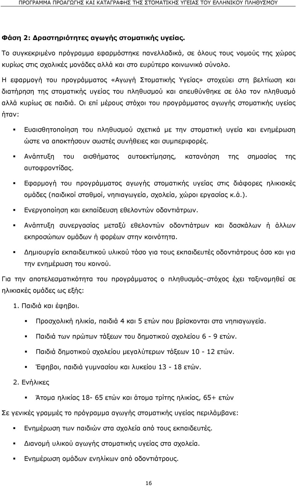 Η εφαρµογή του προγράµµατος «Αγωγή Στοµατικής Υγείας» στοχεύει στη βελτίωση και διατήρηση της στοµατικής υγείας του πληθυσµού και απευθύνθηκε σε όλο τον πληθυσµό αλλά κυρίως σε παιδιά.