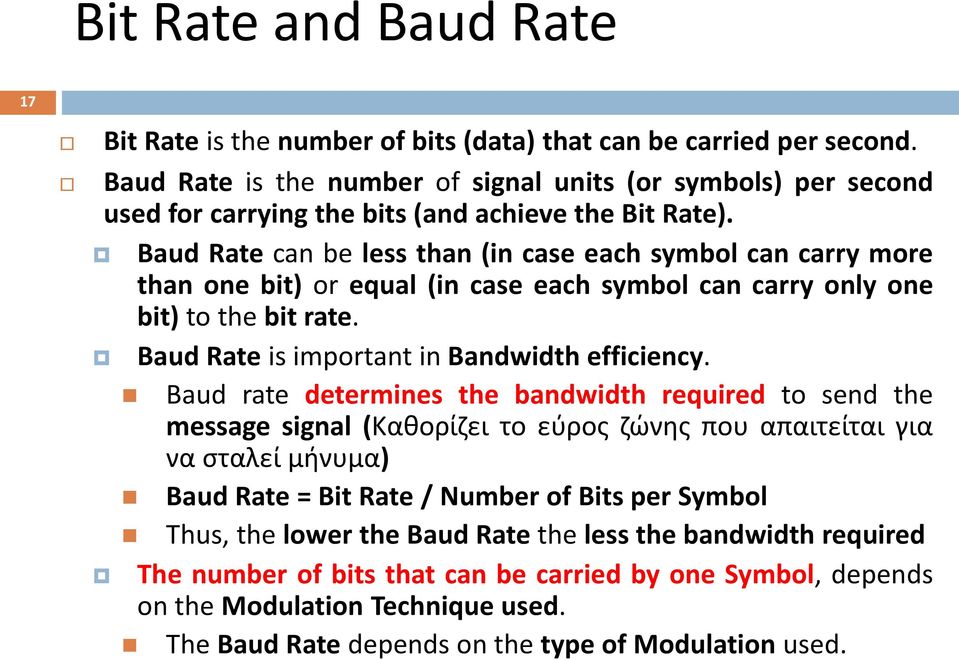 Baud Rate can be less than (in case each symbol can carry more than one bit) or equal (in case each symbol can carry only one bit) to the bit rate. Baud Rate is important in Bandwidth efficiency.