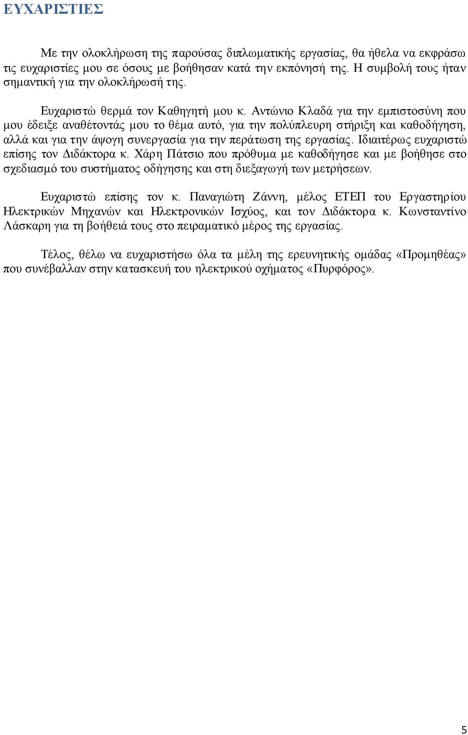 Αντώνιο Κλαδά για την εμπιστοσύνη που μου έδειξε αναθέτοντάς μου το θέμα αυτό, για την πολύπλευρη στήριξη και καθοδήγηση, αλλά και για την άψογη συνεργασία για την περάτωση της εργασίας.