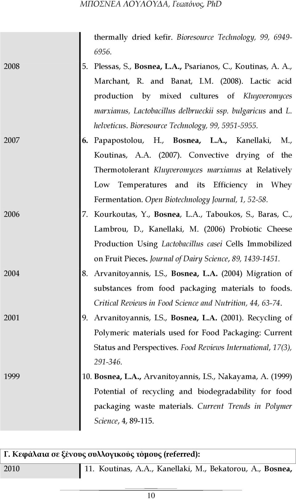 , Bosnea, L.A., Kanellaki, M., Koutinas, A.A. (2007). Convective drying of the Thermotolerant Kluyveromyces marxianus at Relatively Low Temperatures and its Efficiency in Whey Fermentation.