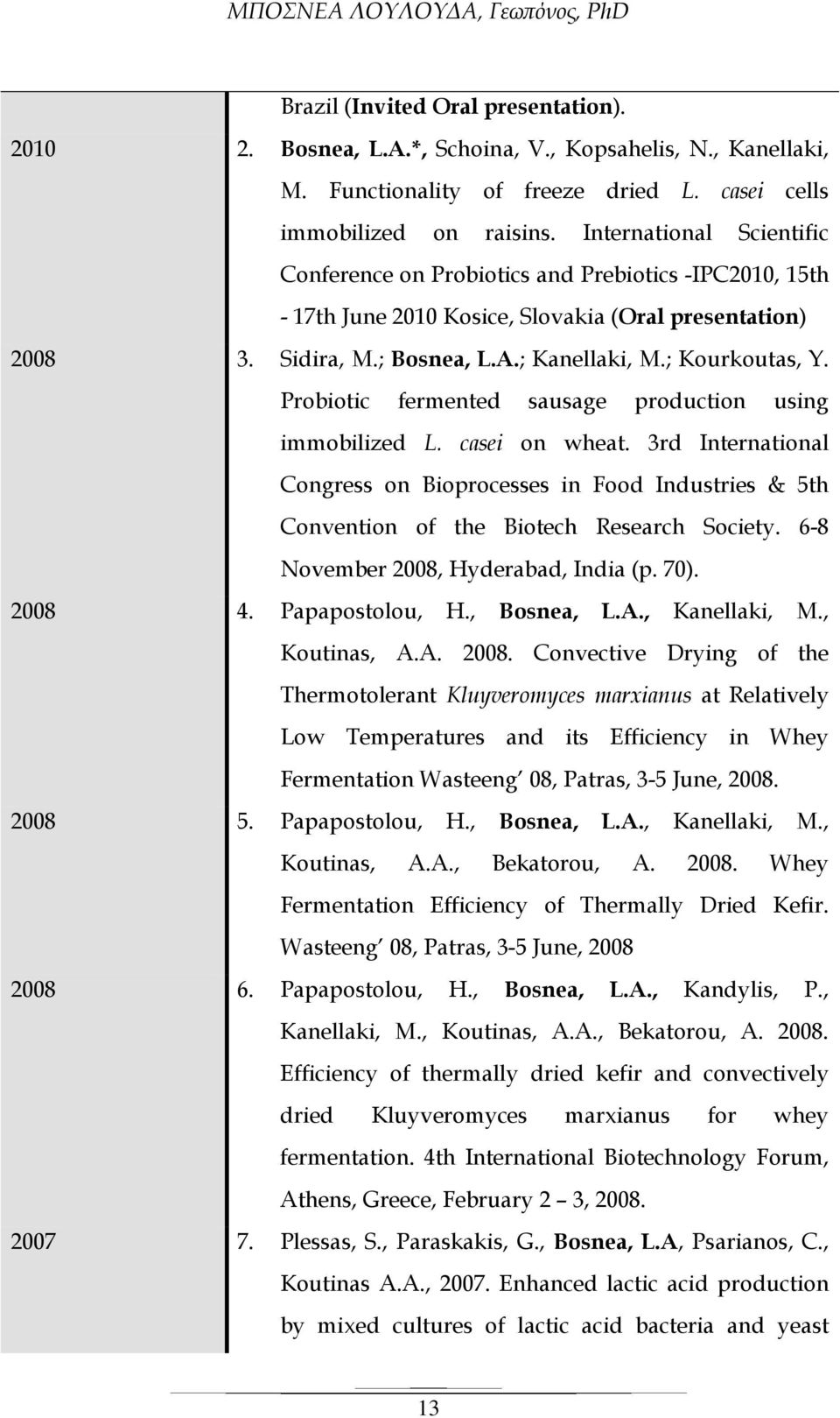 Probiotic fermented sausage production using immobilized L. casei on wheat. 3rd International Congress on Bioprocesses in Food Industries & 5th Convention of the Biotech Research Society.
