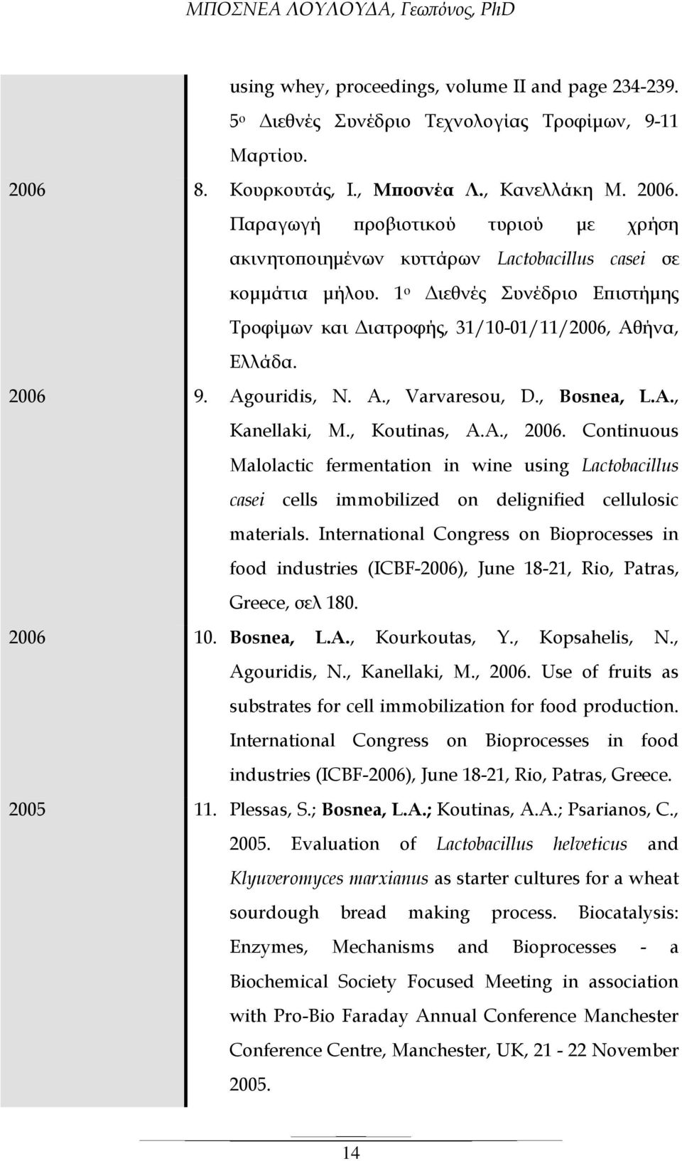 1 ο ιεθνές Συνέδριο Ε ιστήµης Τροφίµων και ιατροφής, 31/10-01/11/2006, Αθήνα, Ελλάδα. 2006 9. Agouridis, N. A., Varvaresou, D., Bosnea, L.A., Kanellaki, M., Koutinas, A.A., 2006.