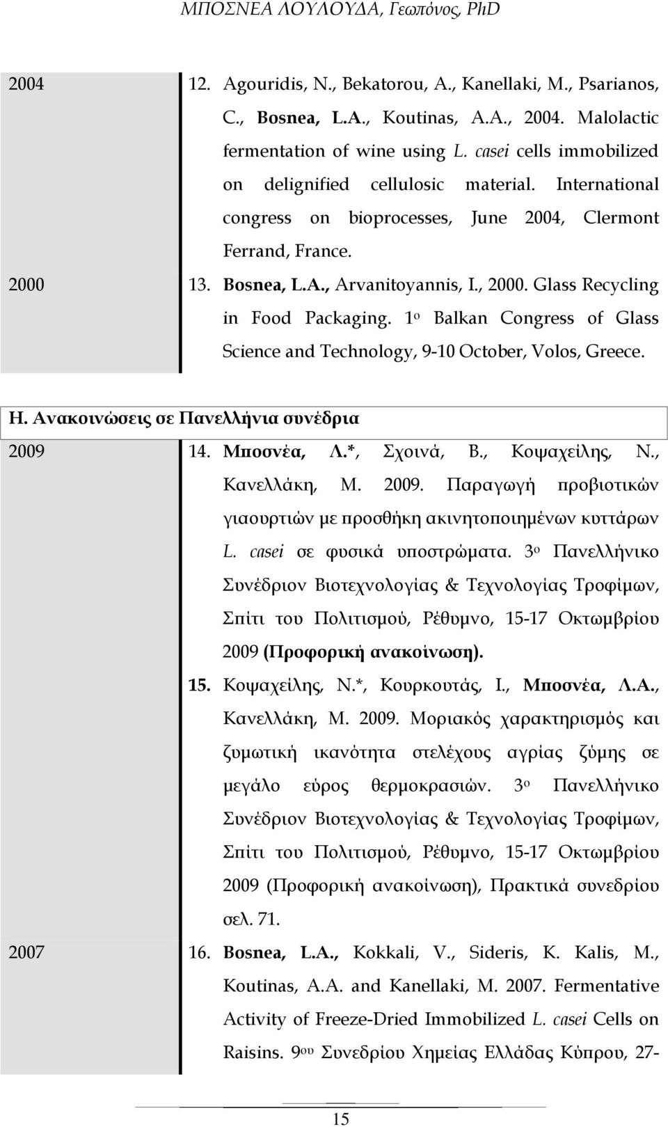 Glass Recycling in Food Packaging. 1 ο Balkan Congress of Glass Science and Technology, 9-10 October, Volos, Greece. H. Ανακοινώσεις σε Πανελλήνια συνέδρια 2009 14. Μ οσνέα, Λ.*, Σχοινά, Β.